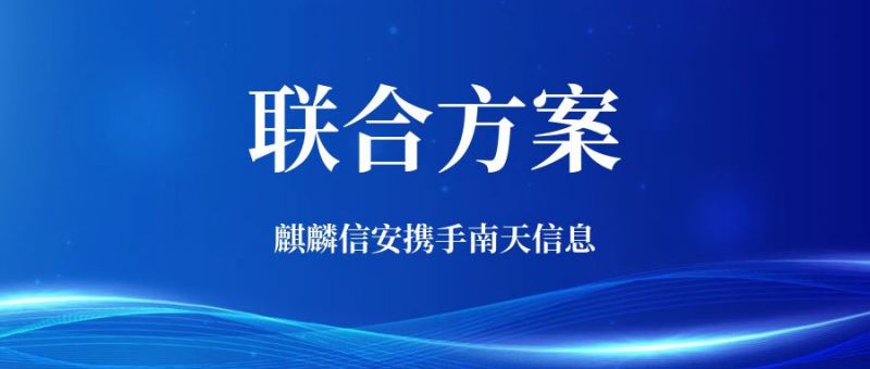 麒麟信安与南天信息达成战略合作，并携手发布全栈云联合解决方案