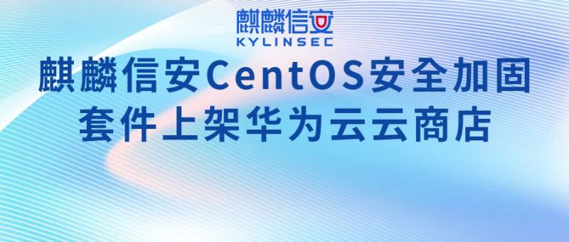 一站式采购！麒麟信安CentOS安全加固套件上架华为云云商店